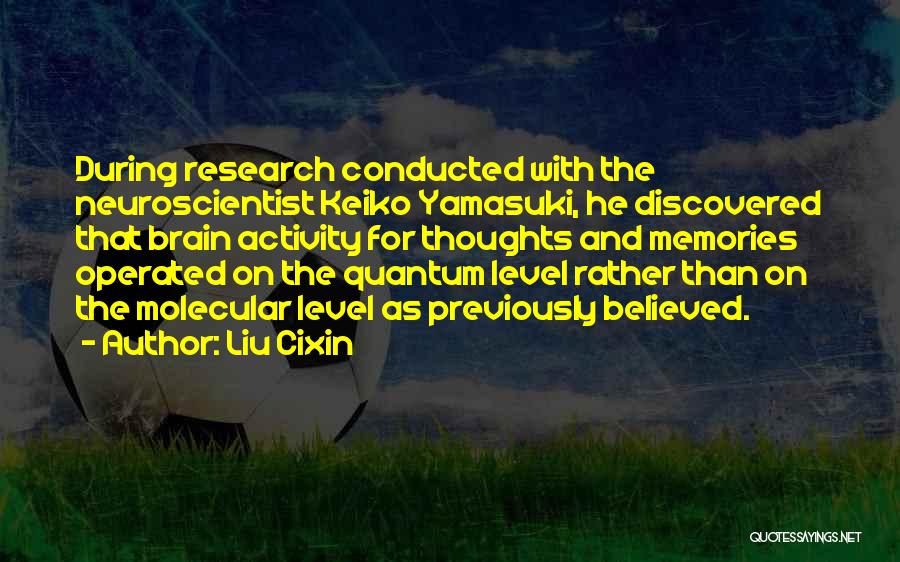 Liu Cixin Quotes: During Research Conducted With The Neuroscientist Keiko Yamasuki, He Discovered That Brain Activity For Thoughts And Memories Operated On The