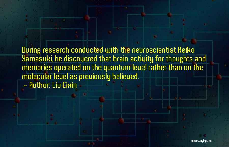 Liu Cixin Quotes: During Research Conducted With The Neuroscientist Keiko Yamasuki, He Discovered That Brain Activity For Thoughts And Memories Operated On The