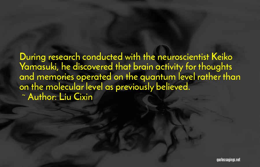 Liu Cixin Quotes: During Research Conducted With The Neuroscientist Keiko Yamasuki, He Discovered That Brain Activity For Thoughts And Memories Operated On The