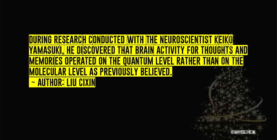 Liu Cixin Quotes: During Research Conducted With The Neuroscientist Keiko Yamasuki, He Discovered That Brain Activity For Thoughts And Memories Operated On The