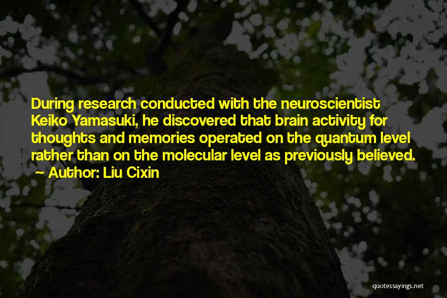 Liu Cixin Quotes: During Research Conducted With The Neuroscientist Keiko Yamasuki, He Discovered That Brain Activity For Thoughts And Memories Operated On The