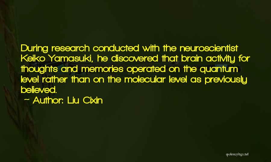 Liu Cixin Quotes: During Research Conducted With The Neuroscientist Keiko Yamasuki, He Discovered That Brain Activity For Thoughts And Memories Operated On The