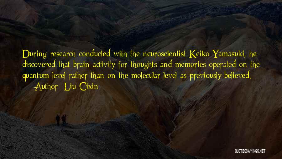 Liu Cixin Quotes: During Research Conducted With The Neuroscientist Keiko Yamasuki, He Discovered That Brain Activity For Thoughts And Memories Operated On The