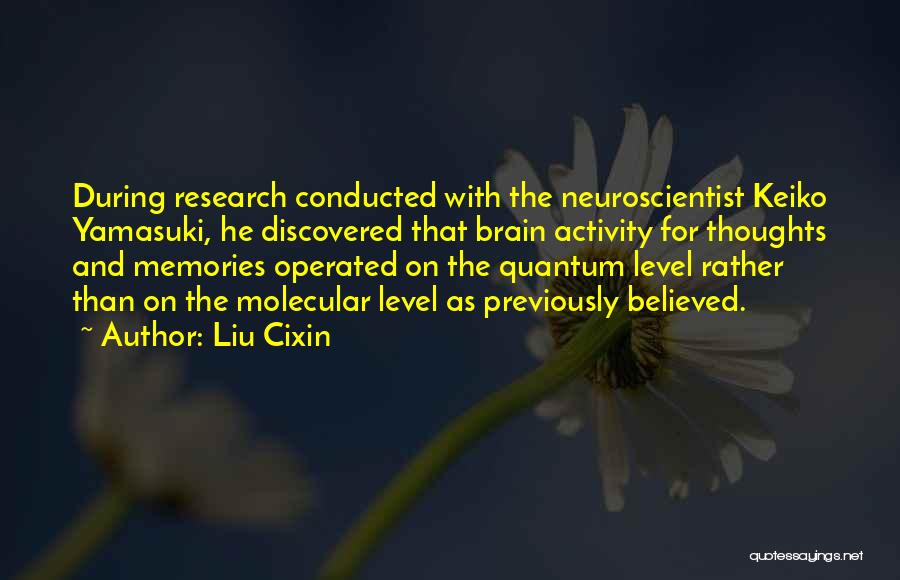 Liu Cixin Quotes: During Research Conducted With The Neuroscientist Keiko Yamasuki, He Discovered That Brain Activity For Thoughts And Memories Operated On The