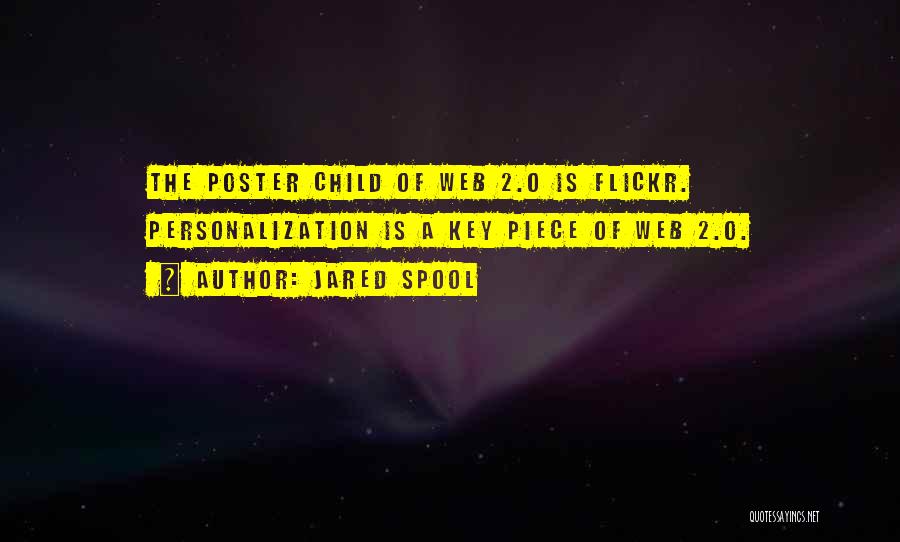 Jared Spool Quotes: The Poster Child Of Web 2.0 Is Flickr. Personalization Is A Key Piece Of Web 2.0.