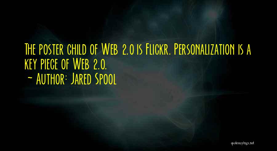 Jared Spool Quotes: The Poster Child Of Web 2.0 Is Flickr. Personalization Is A Key Piece Of Web 2.0.