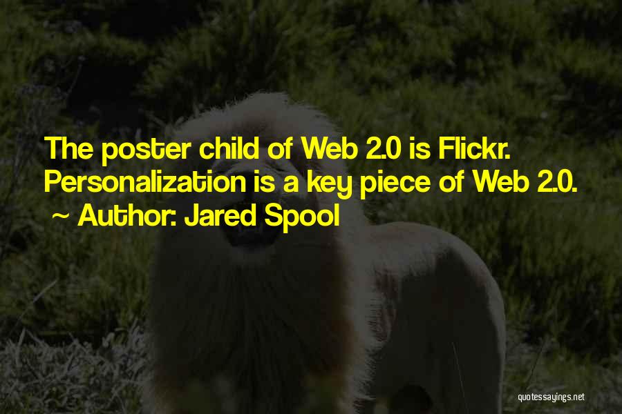 Jared Spool Quotes: The Poster Child Of Web 2.0 Is Flickr. Personalization Is A Key Piece Of Web 2.0.