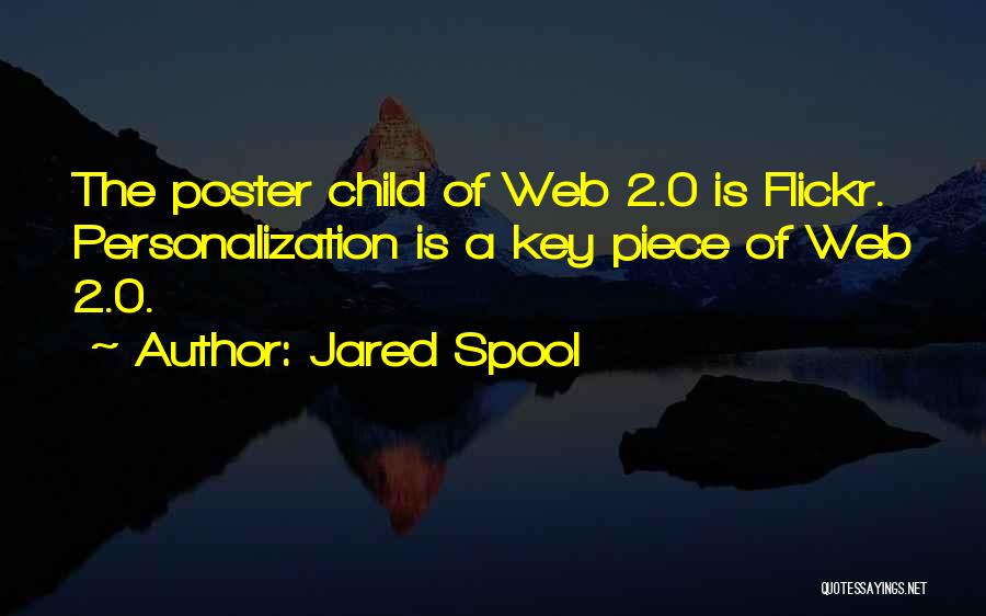 Jared Spool Quotes: The Poster Child Of Web 2.0 Is Flickr. Personalization Is A Key Piece Of Web 2.0.