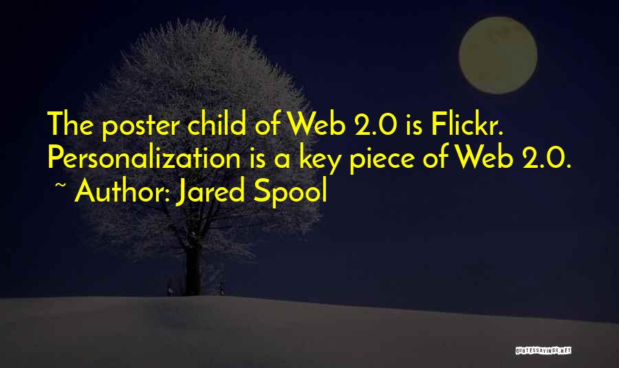 Jared Spool Quotes: The Poster Child Of Web 2.0 Is Flickr. Personalization Is A Key Piece Of Web 2.0.