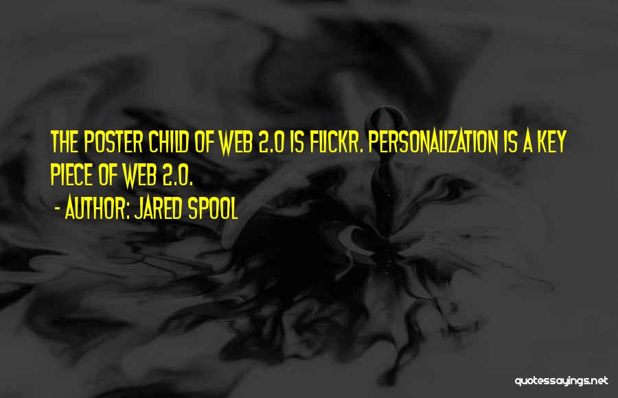 Jared Spool Quotes: The Poster Child Of Web 2.0 Is Flickr. Personalization Is A Key Piece Of Web 2.0.