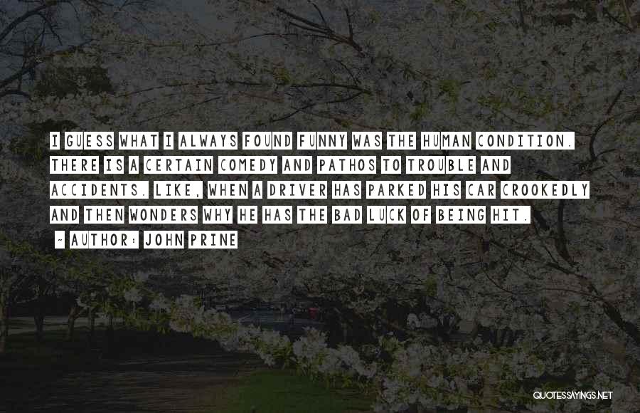 John Prine Quotes: I Guess What I Always Found Funny Was The Human Condition. There Is A Certain Comedy And Pathos To Trouble