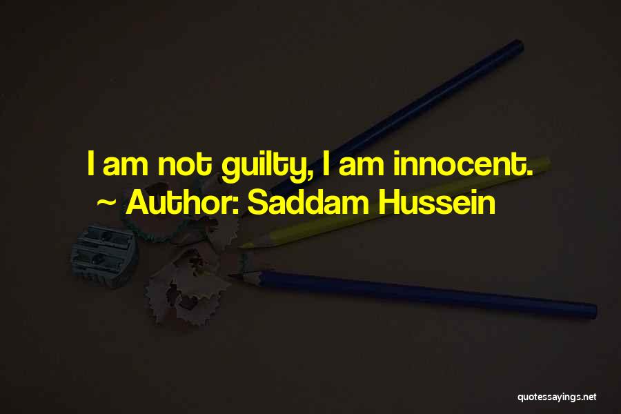 Saddam Hussein Quotes: I Am Not Guilty, I Am Innocent.