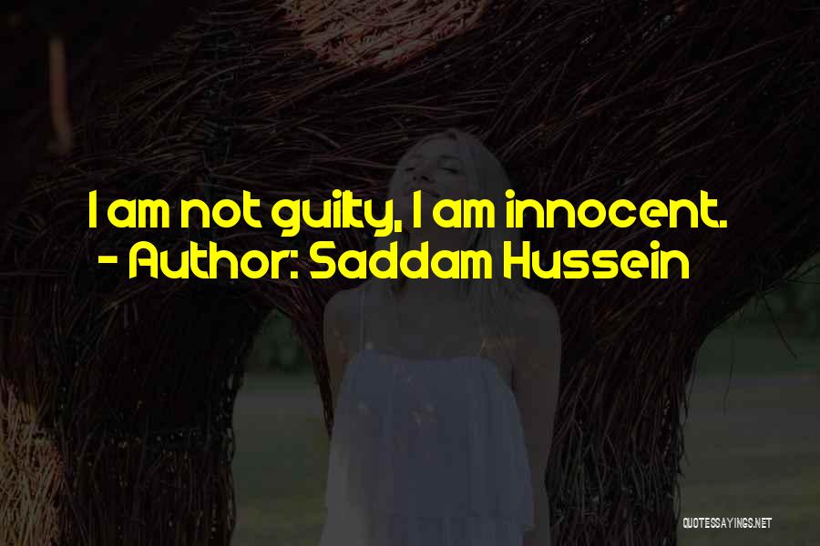 Saddam Hussein Quotes: I Am Not Guilty, I Am Innocent.