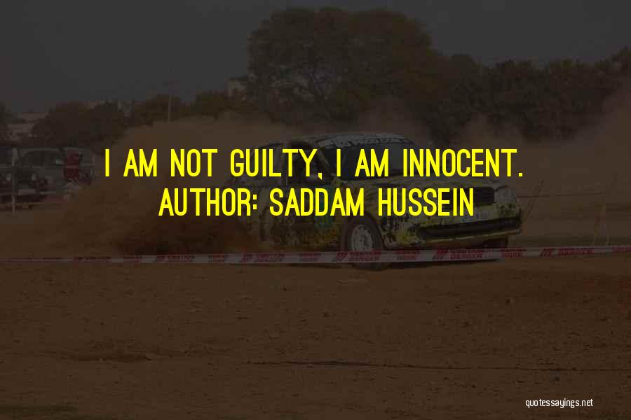 Saddam Hussein Quotes: I Am Not Guilty, I Am Innocent.