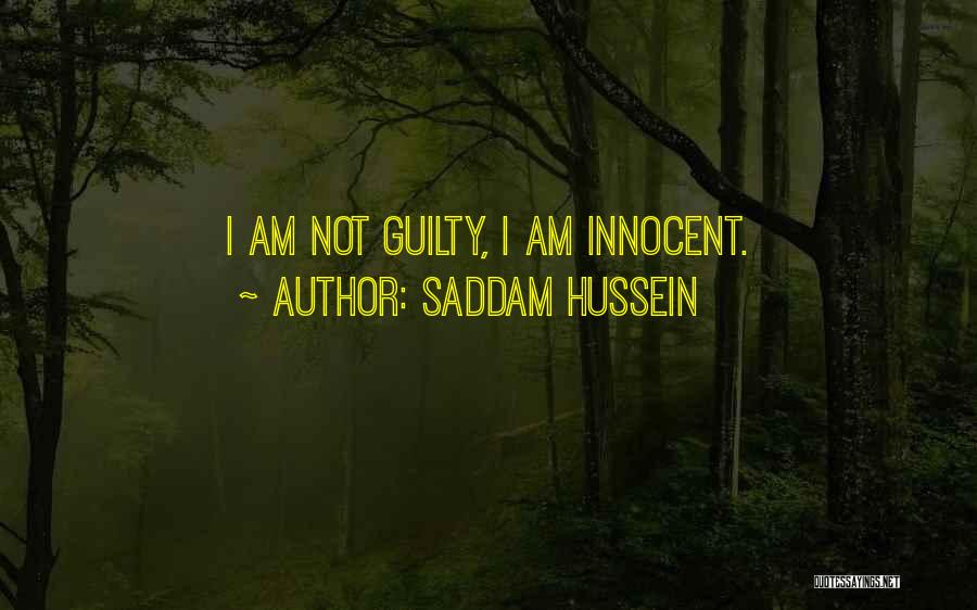 Saddam Hussein Quotes: I Am Not Guilty, I Am Innocent.