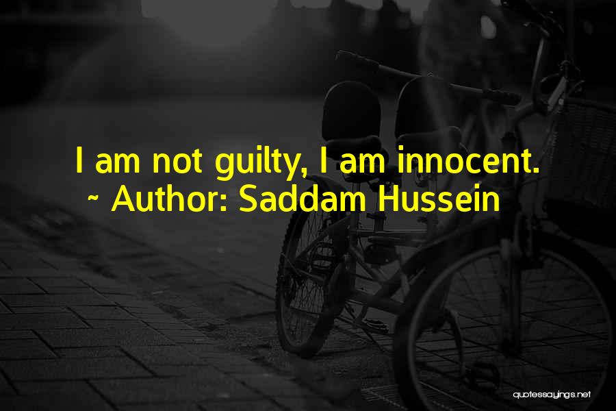 Saddam Hussein Quotes: I Am Not Guilty, I Am Innocent.