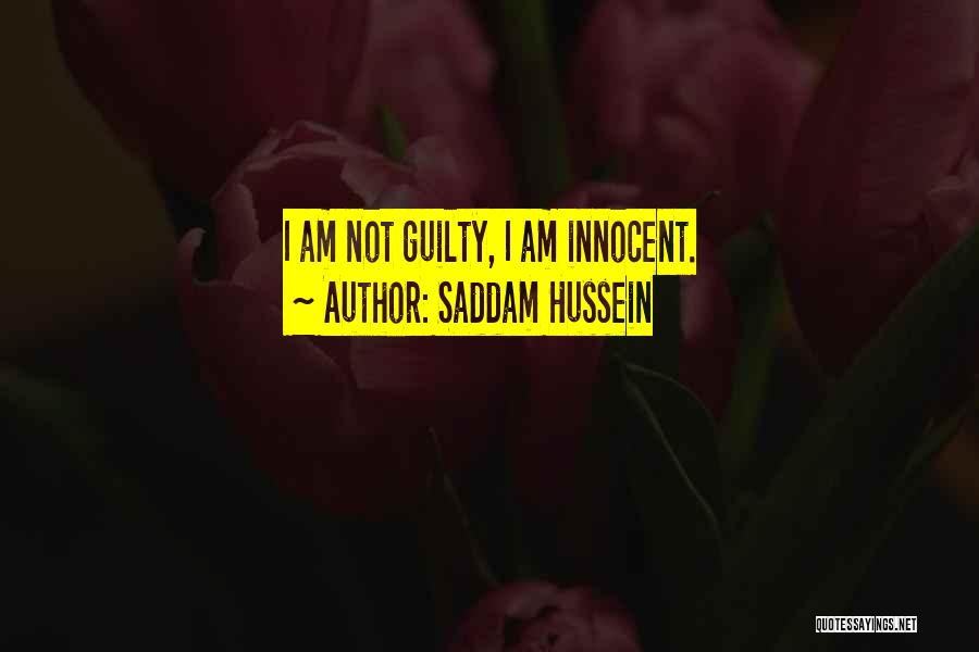 Saddam Hussein Quotes: I Am Not Guilty, I Am Innocent.