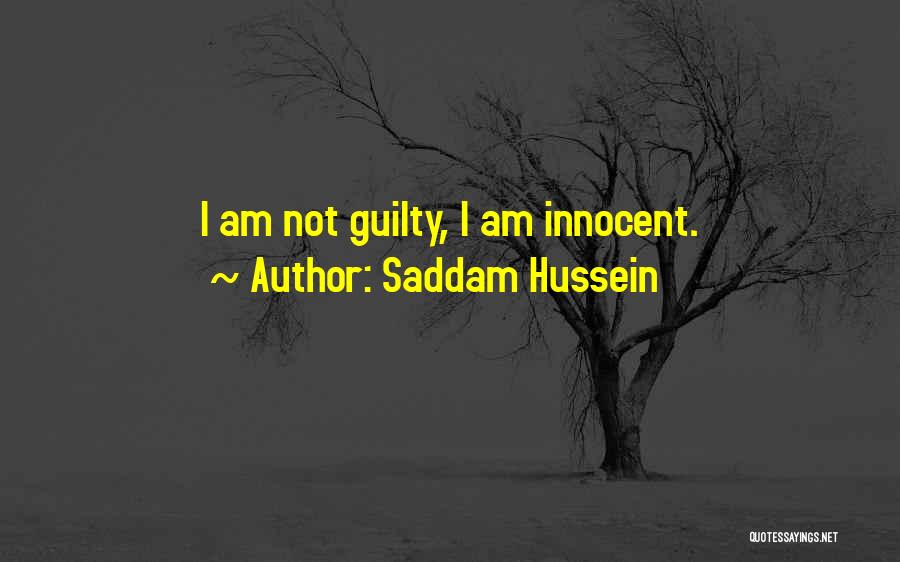 Saddam Hussein Quotes: I Am Not Guilty, I Am Innocent.