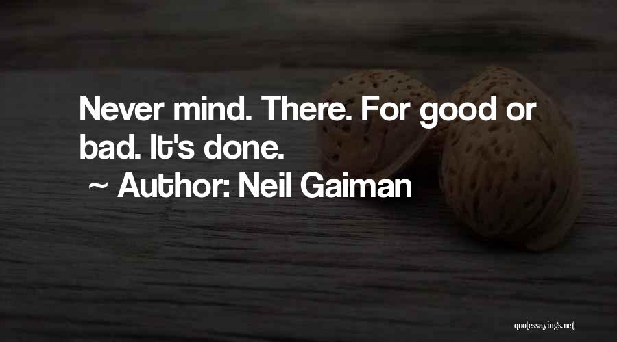 Neil Gaiman Quotes: Never Mind. There. For Good Or Bad. It's Done.