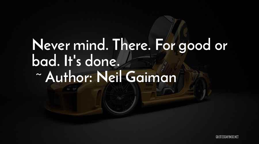Neil Gaiman Quotes: Never Mind. There. For Good Or Bad. It's Done.
