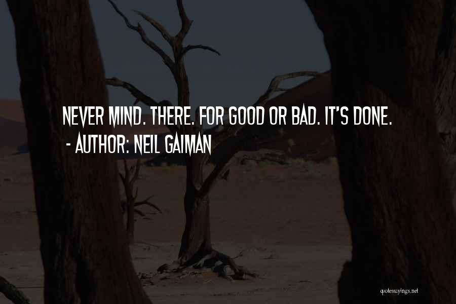 Neil Gaiman Quotes: Never Mind. There. For Good Or Bad. It's Done.