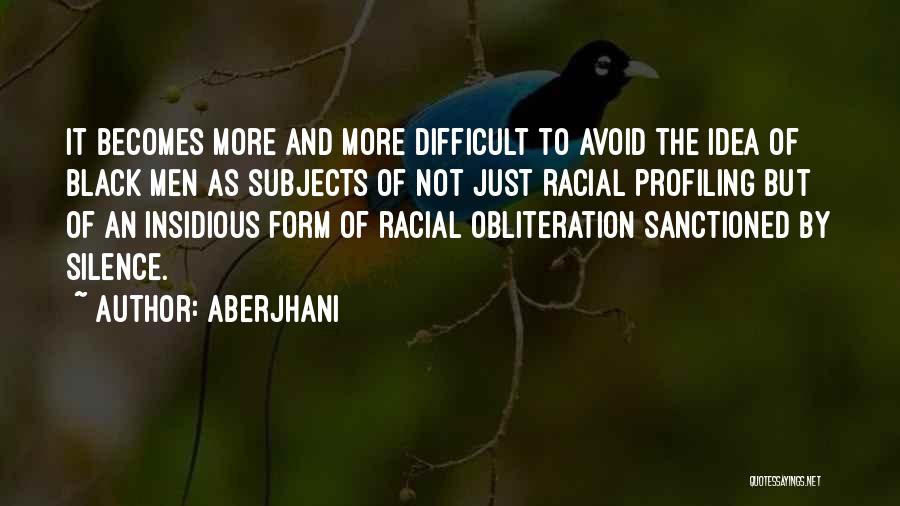 Aberjhani Quotes: It Becomes More And More Difficult To Avoid The Idea Of Black Men As Subjects Of Not Just Racial Profiling