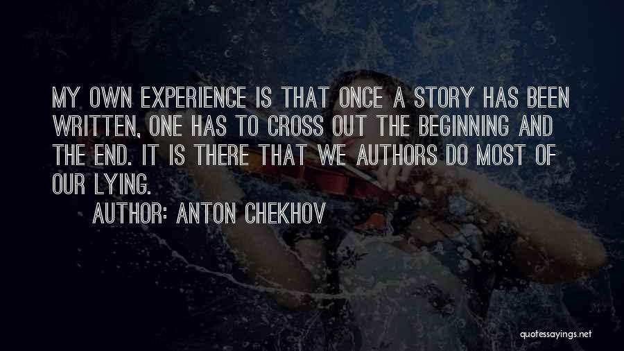 Anton Chekhov Quotes: My Own Experience Is That Once A Story Has Been Written, One Has To Cross Out The Beginning And The