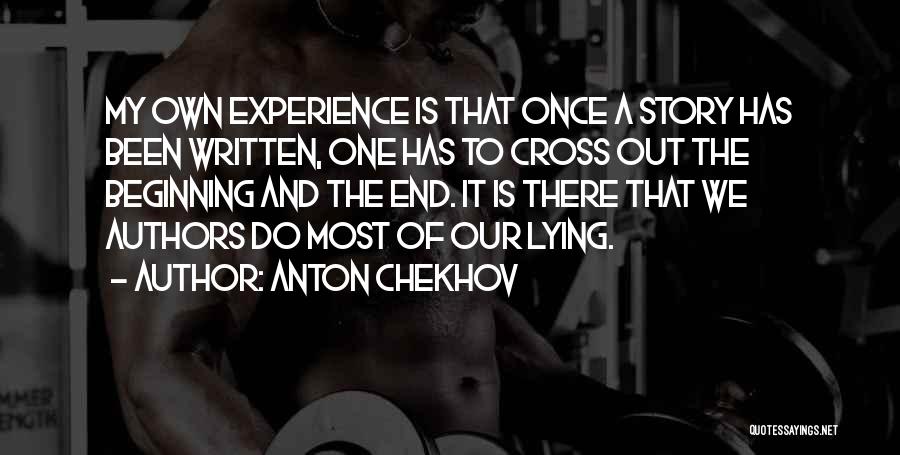 Anton Chekhov Quotes: My Own Experience Is That Once A Story Has Been Written, One Has To Cross Out The Beginning And The