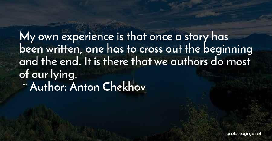 Anton Chekhov Quotes: My Own Experience Is That Once A Story Has Been Written, One Has To Cross Out The Beginning And The