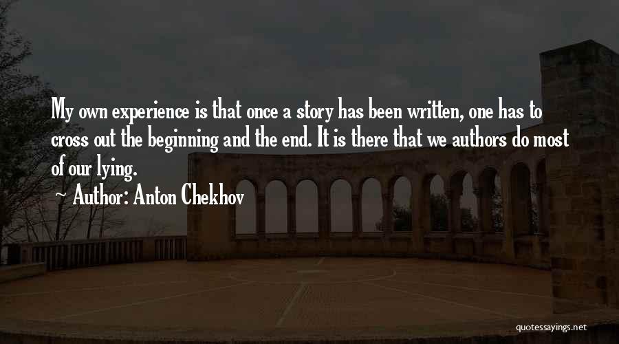 Anton Chekhov Quotes: My Own Experience Is That Once A Story Has Been Written, One Has To Cross Out The Beginning And The