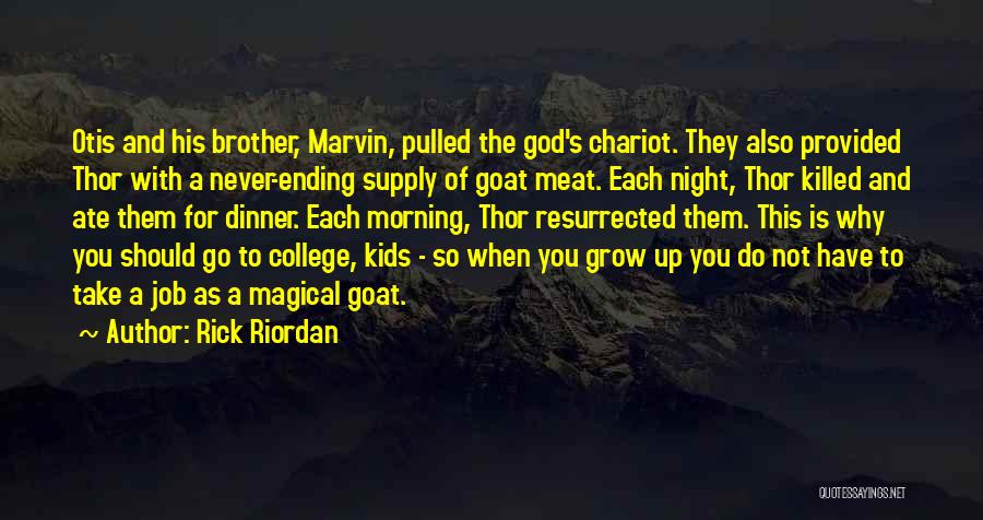 Rick Riordan Quotes: Otis And His Brother, Marvin, Pulled The God's Chariot. They Also Provided Thor With A Never-ending Supply Of Goat Meat.