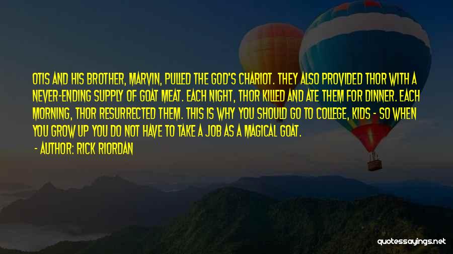 Rick Riordan Quotes: Otis And His Brother, Marvin, Pulled The God's Chariot. They Also Provided Thor With A Never-ending Supply Of Goat Meat.