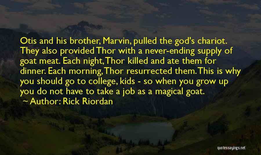 Rick Riordan Quotes: Otis And His Brother, Marvin, Pulled The God's Chariot. They Also Provided Thor With A Never-ending Supply Of Goat Meat.