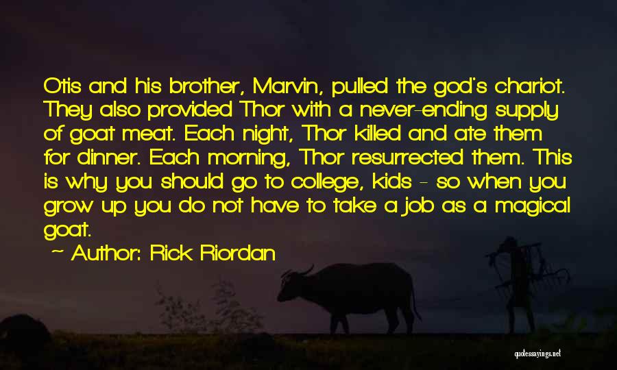 Rick Riordan Quotes: Otis And His Brother, Marvin, Pulled The God's Chariot. They Also Provided Thor With A Never-ending Supply Of Goat Meat.