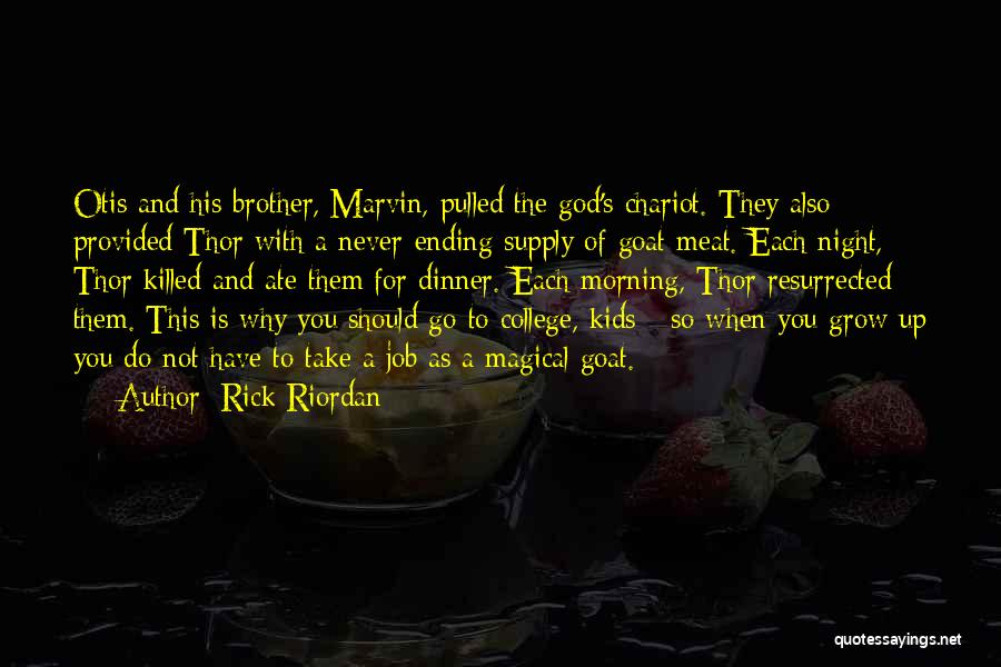 Rick Riordan Quotes: Otis And His Brother, Marvin, Pulled The God's Chariot. They Also Provided Thor With A Never-ending Supply Of Goat Meat.