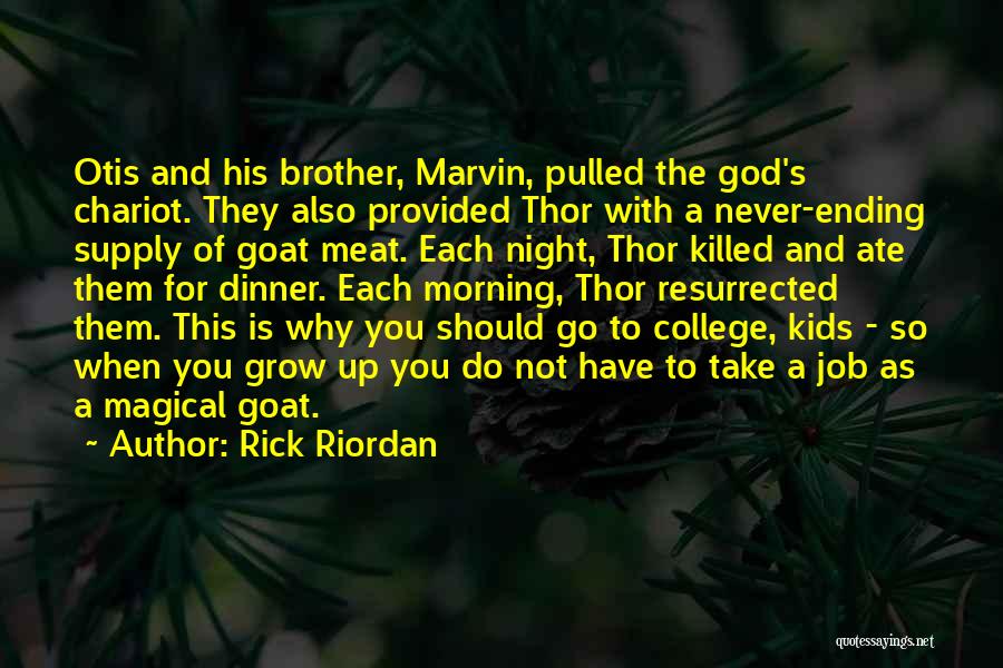 Rick Riordan Quotes: Otis And His Brother, Marvin, Pulled The God's Chariot. They Also Provided Thor With A Never-ending Supply Of Goat Meat.