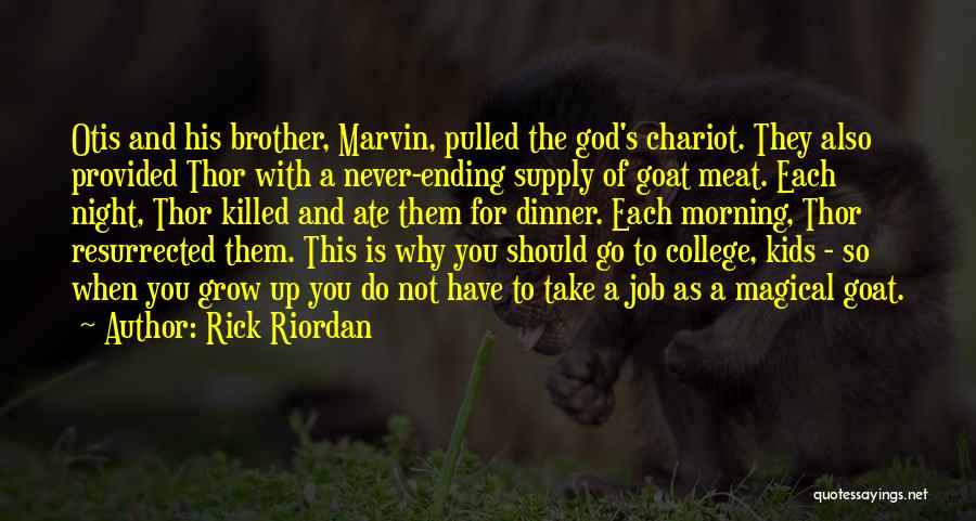 Rick Riordan Quotes: Otis And His Brother, Marvin, Pulled The God's Chariot. They Also Provided Thor With A Never-ending Supply Of Goat Meat.