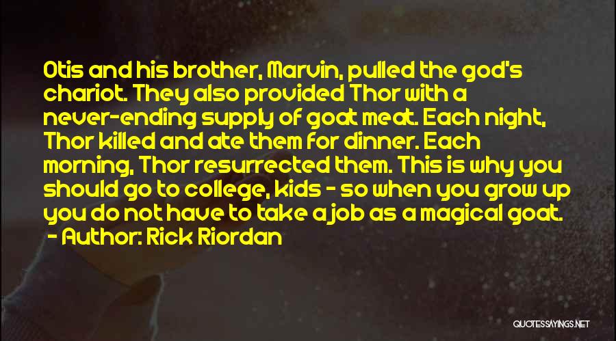 Rick Riordan Quotes: Otis And His Brother, Marvin, Pulled The God's Chariot. They Also Provided Thor With A Never-ending Supply Of Goat Meat.