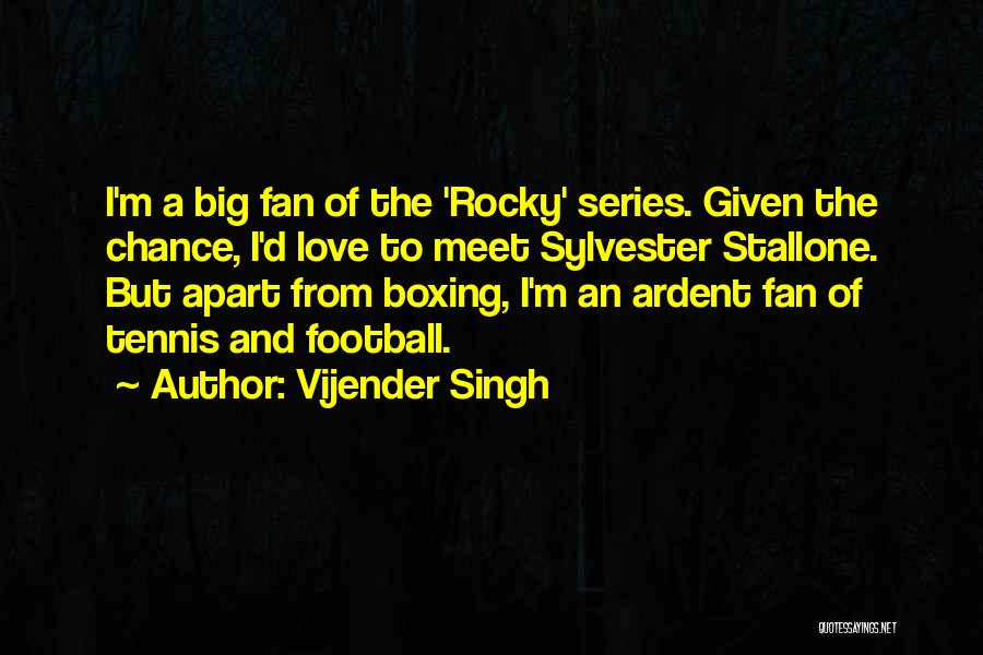 Vijender Singh Quotes: I'm A Big Fan Of The 'rocky' Series. Given The Chance, I'd Love To Meet Sylvester Stallone. But Apart From