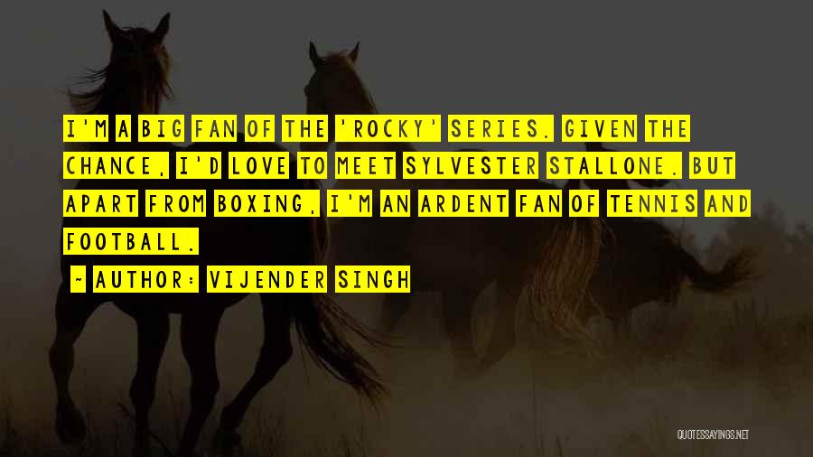 Vijender Singh Quotes: I'm A Big Fan Of The 'rocky' Series. Given The Chance, I'd Love To Meet Sylvester Stallone. But Apart From