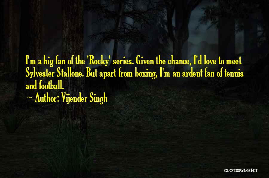 Vijender Singh Quotes: I'm A Big Fan Of The 'rocky' Series. Given The Chance, I'd Love To Meet Sylvester Stallone. But Apart From