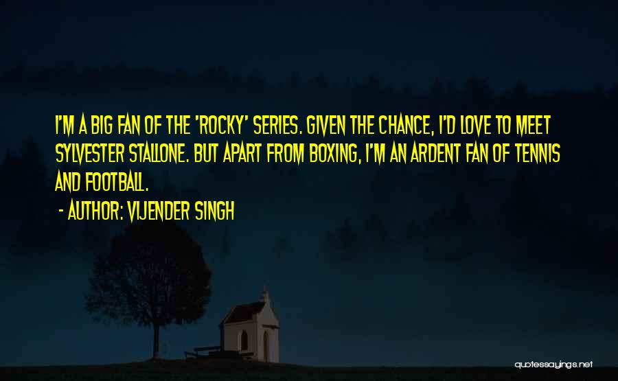 Vijender Singh Quotes: I'm A Big Fan Of The 'rocky' Series. Given The Chance, I'd Love To Meet Sylvester Stallone. But Apart From