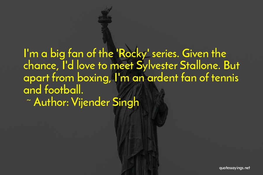 Vijender Singh Quotes: I'm A Big Fan Of The 'rocky' Series. Given The Chance, I'd Love To Meet Sylvester Stallone. But Apart From