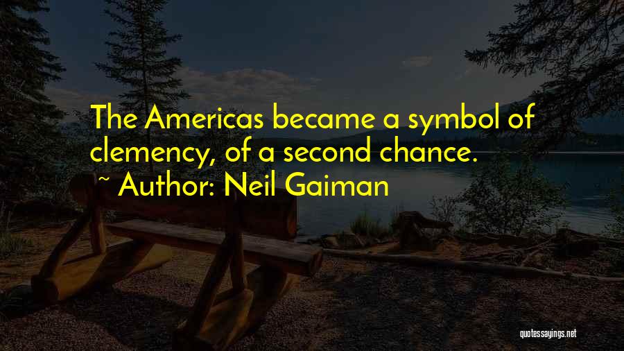 Neil Gaiman Quotes: The Americas Became A Symbol Of Clemency, Of A Second Chance.