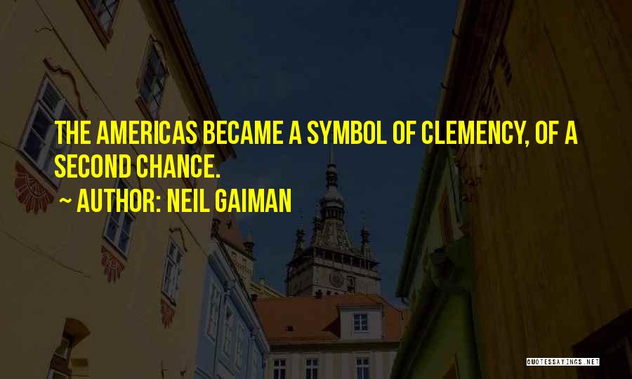 Neil Gaiman Quotes: The Americas Became A Symbol Of Clemency, Of A Second Chance.