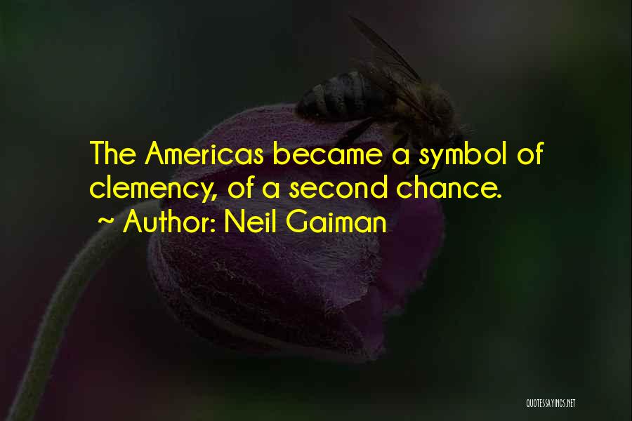 Neil Gaiman Quotes: The Americas Became A Symbol Of Clemency, Of A Second Chance.