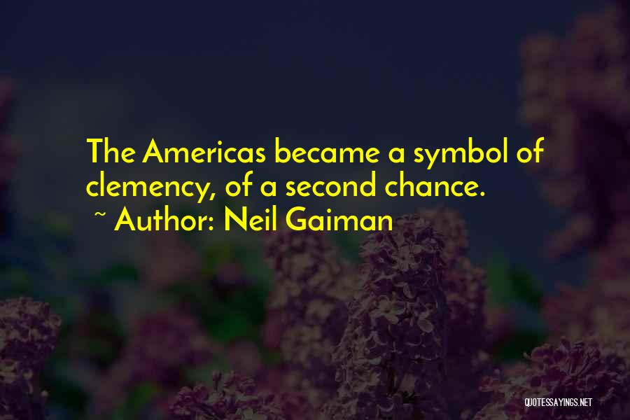 Neil Gaiman Quotes: The Americas Became A Symbol Of Clemency, Of A Second Chance.