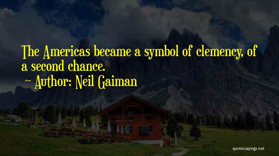 Neil Gaiman Quotes: The Americas Became A Symbol Of Clemency, Of A Second Chance.