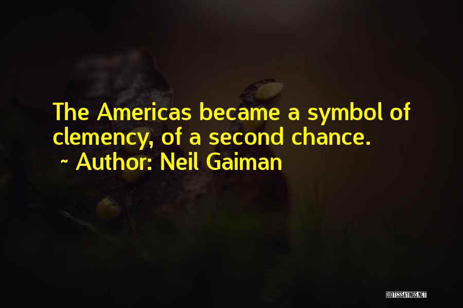 Neil Gaiman Quotes: The Americas Became A Symbol Of Clemency, Of A Second Chance.