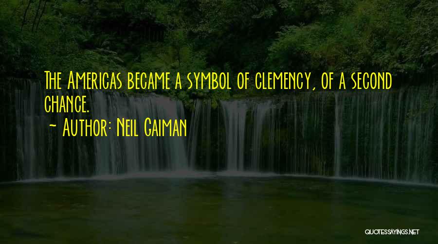 Neil Gaiman Quotes: The Americas Became A Symbol Of Clemency, Of A Second Chance.